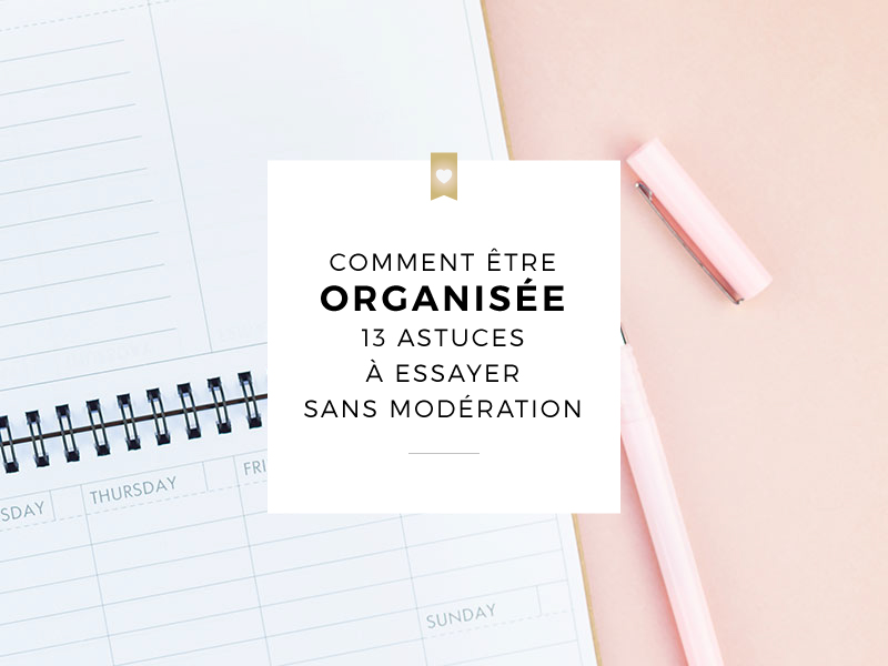 Comment être organisée : 13 astuces à essayer sans modération