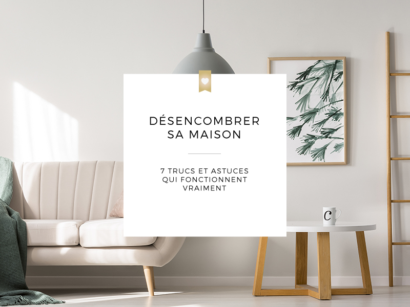 Désencombrer sa maison : 7 trucs et astuces qui fonctionnent vraiment