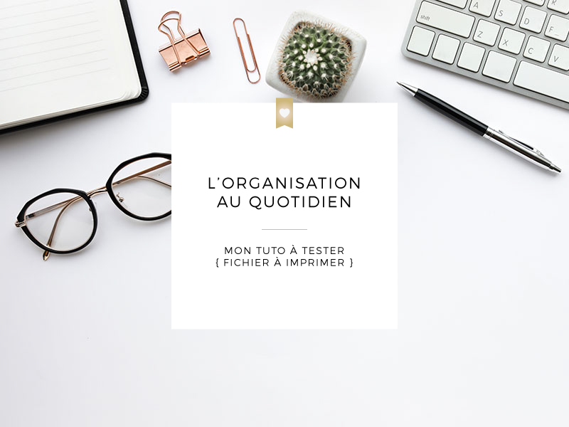 L'organisation au quotidien : mon tuto à tester