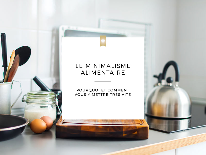 Le minimalisme alimentaire, pourquoi et comment s'y mettre très vite