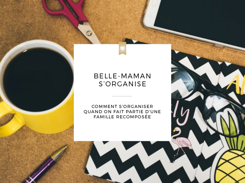 Belle-maman s'organise, comment s'organiser quand on fait partie d'une famille recomposée