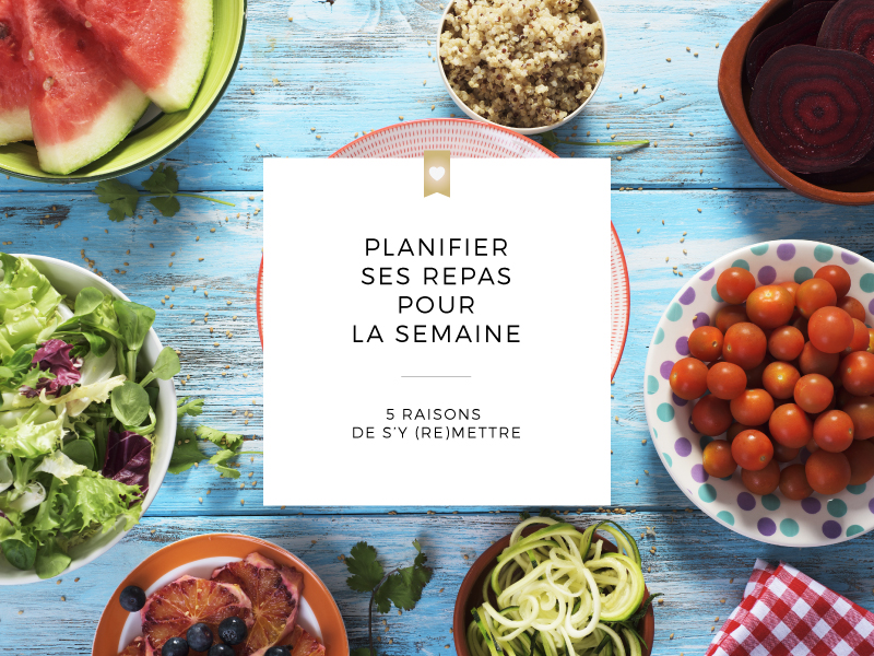 Planifier ses repas pour la semaine | 5 raisons de s'y (re)mettre