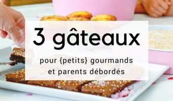 3 gâteaux pour petits gourmands et parents débordés