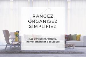 Rangez, organisez et simplifiez votre intérieur avec Armelle